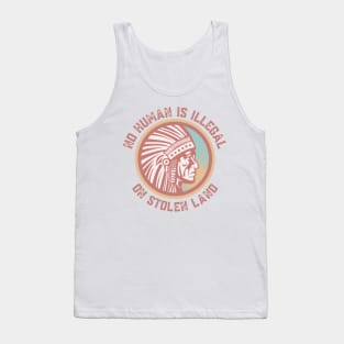 NO HUMAN IS ILLEGAL ON STOLEN LAND Tank Top